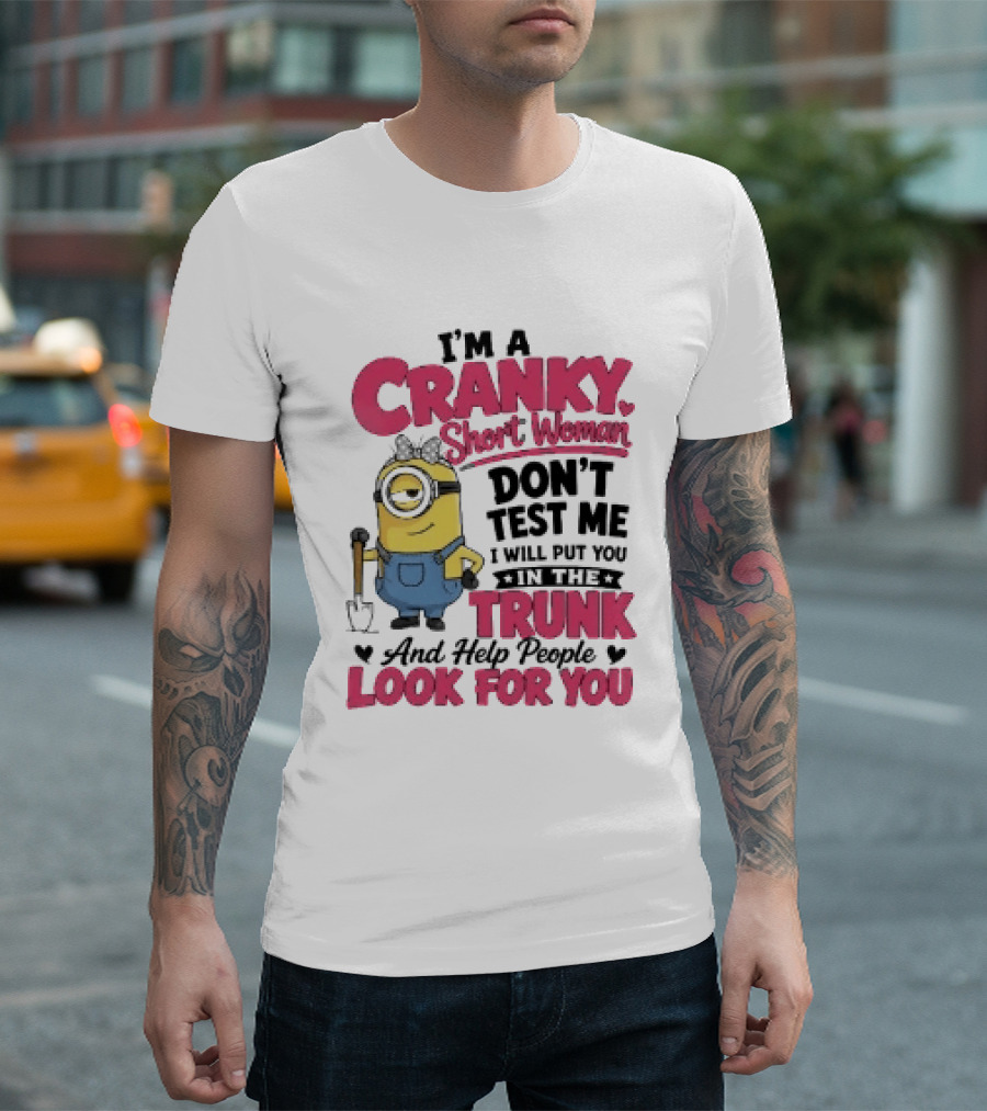 I'm A Cranky Short Woman Don't Test Me Minion I Will Put You In The Trunk And Help People Look For You T-Shirt