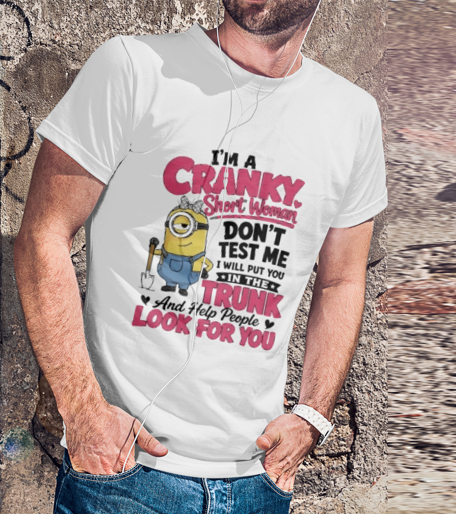 I'm A Cranky Short Woman Don't Test Me Minion I Will Put You In The Trunk And Help People Look For You T-Shirt