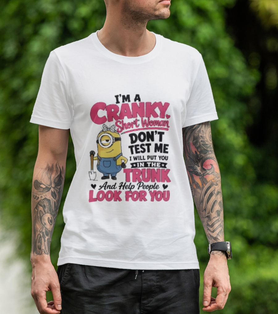 I'm A Cranky Short Woman Don't Test Me Minion I Will Put You In The Trunk And Help People Look For You T-Shirt