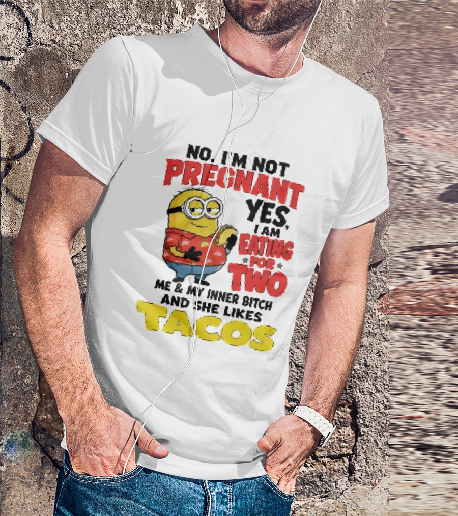 Minion No I'm Not Pregnant Yes I Am Eating For Two Me And My Inner Bitch Likes Tacos T-Shirt