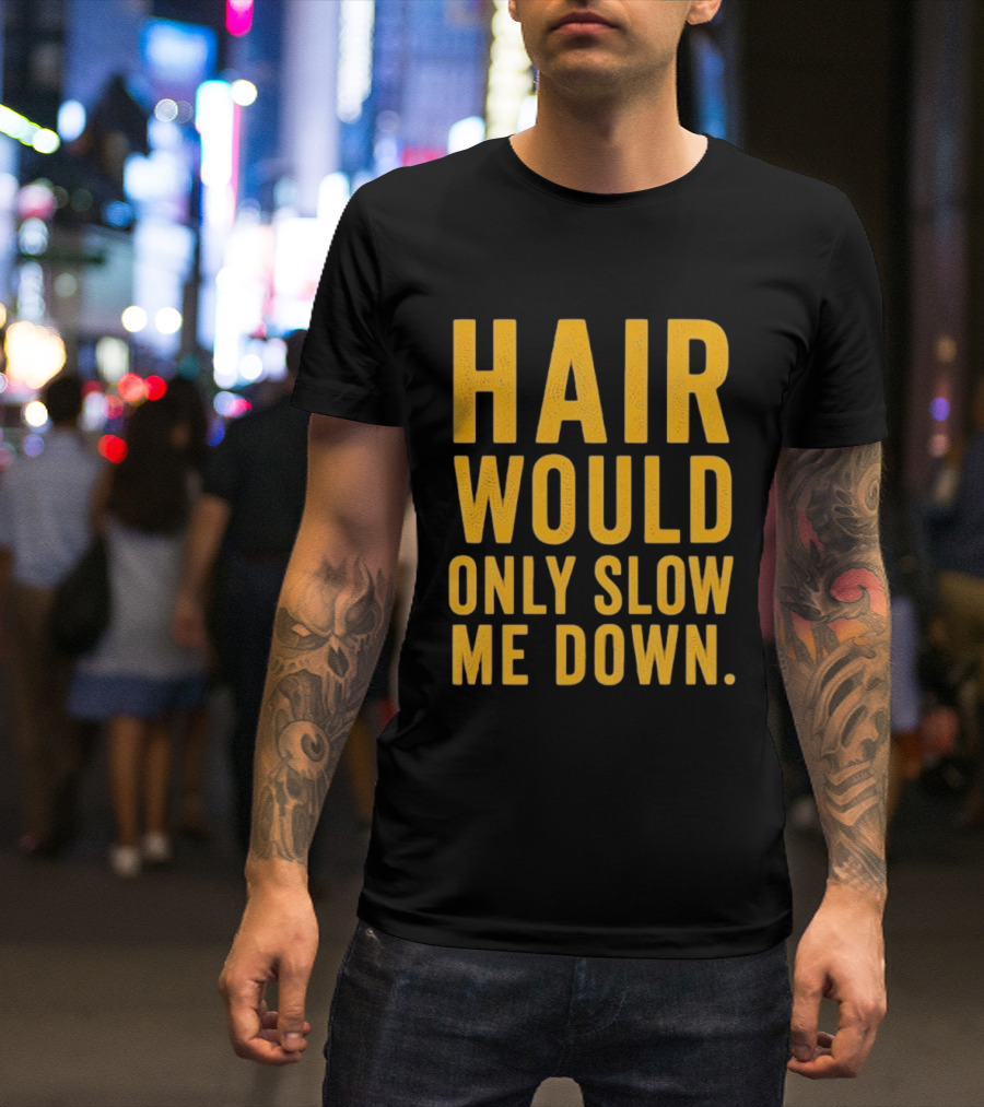 Hair Would Only Slow Me Down Bald Shaved Head T-Shirt