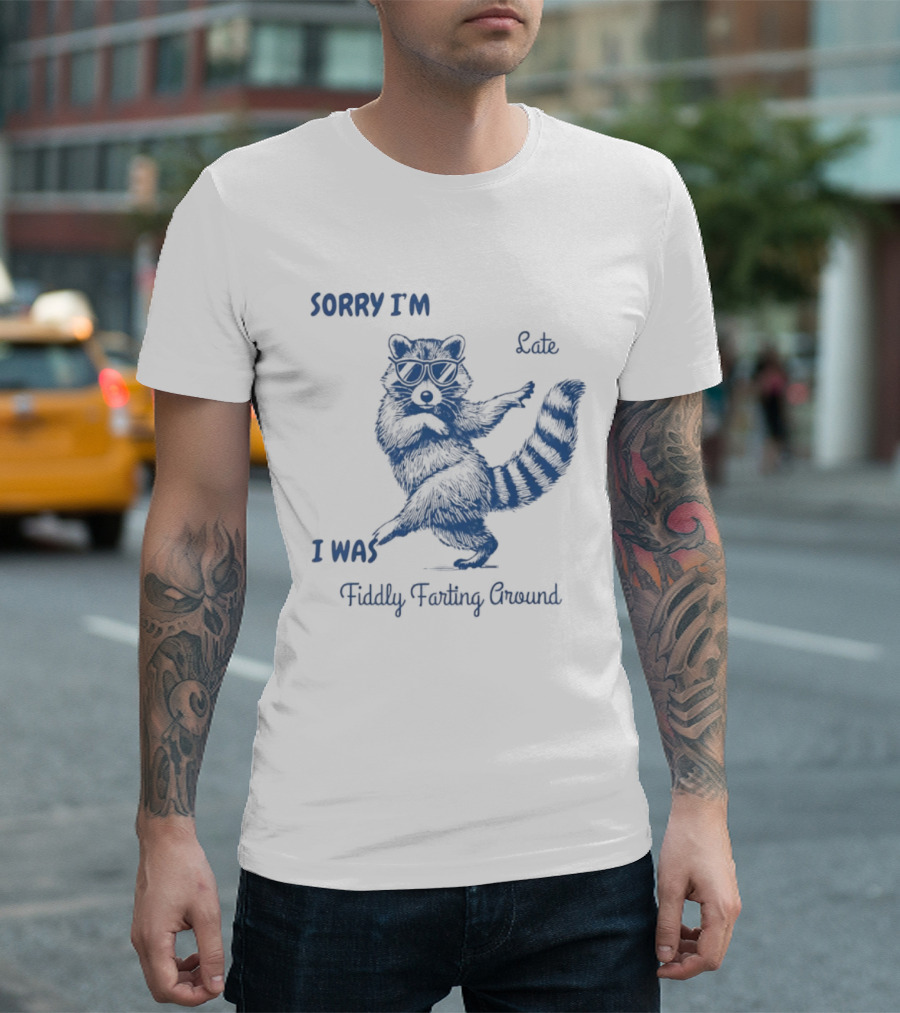 Sorry I'm Late I Was Fiddly Farting Around Raccoon T-Shirt