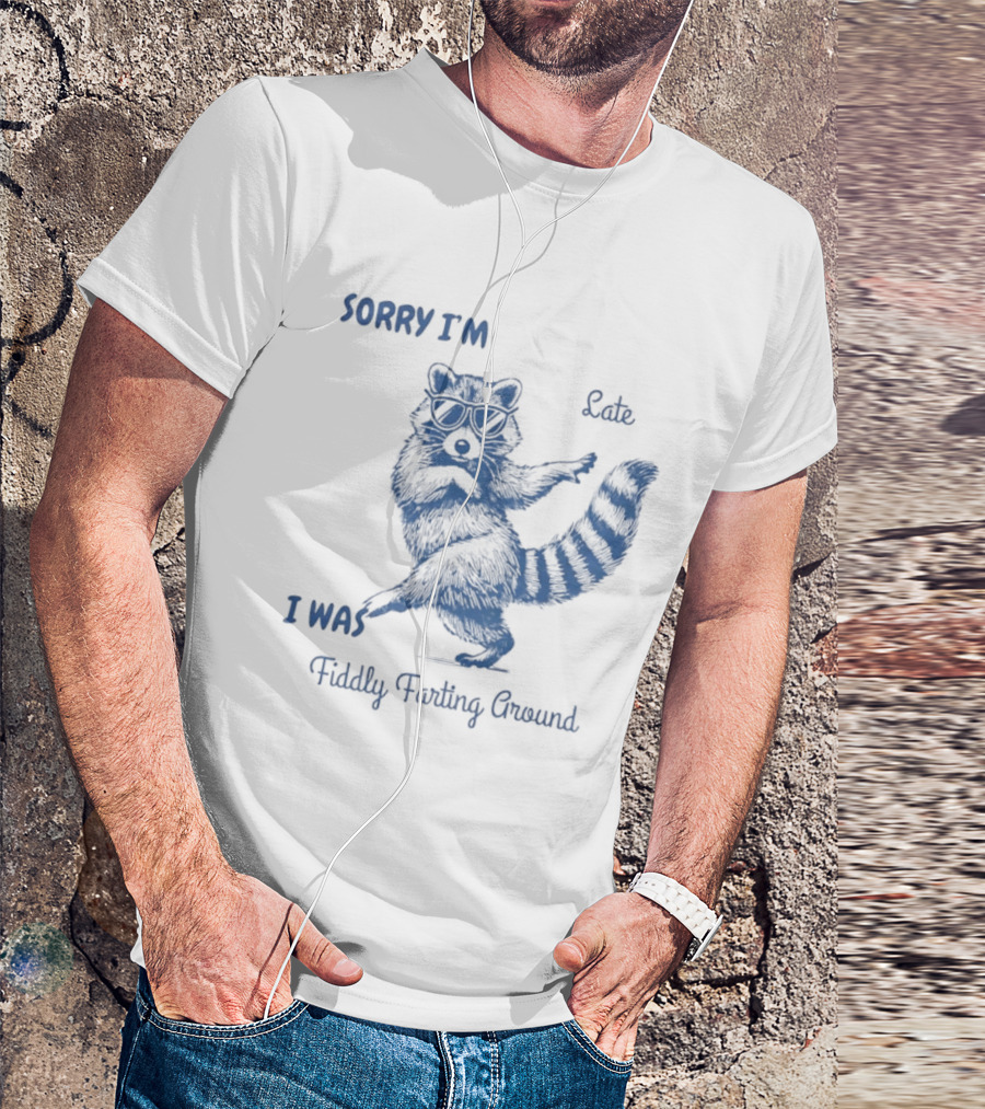 Sorry I'm Late I Was Fiddly Farting Around Raccoon T-Shirt