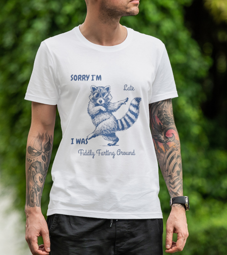 Sorry I'm Late I Was Fiddly Farting Around Raccoon T-Shirt