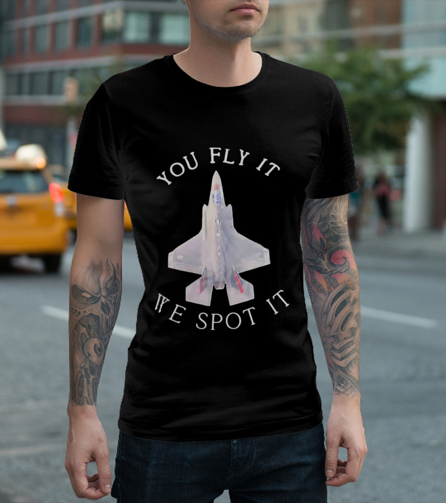 You Fly It We Spot It Fighter Jet F 35 Aviation T-Shirt