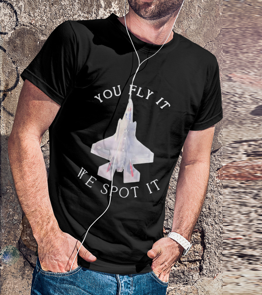 You Fly It We Spot It Fighter Jet F 35 Aviation T-Shirt