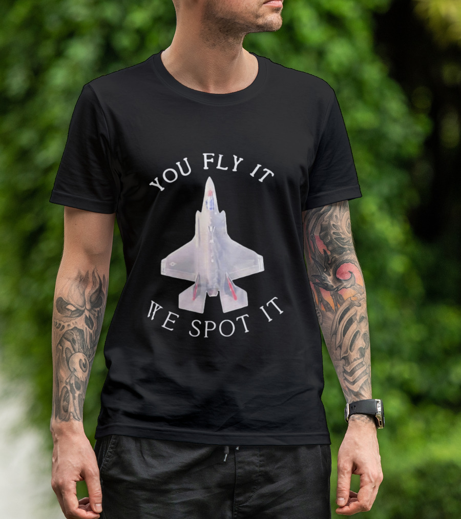 You Fly It We Spot It Fighter Jet F 35 Aviation T-Shirt