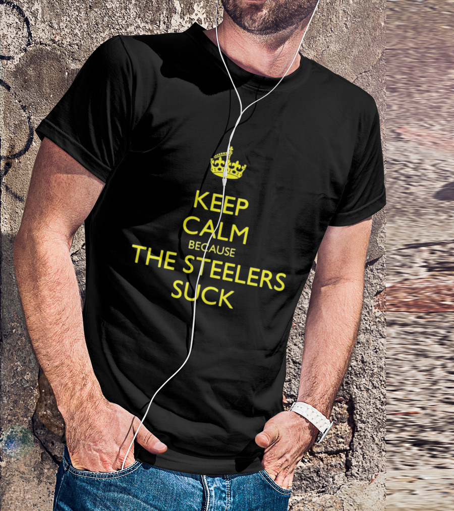Keep Calm Because The Steelers Suck T-Shirt