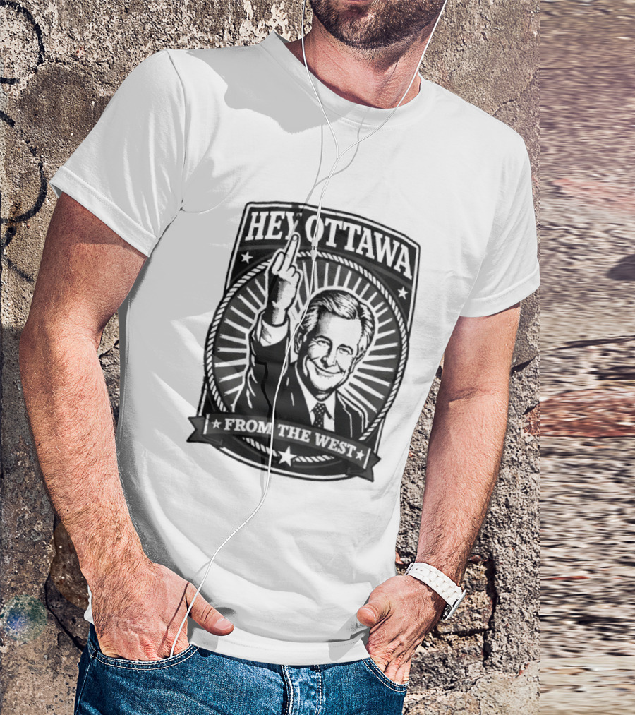 Hey Ottawa From The West Political Western Canada Middle Finger T-Shirt