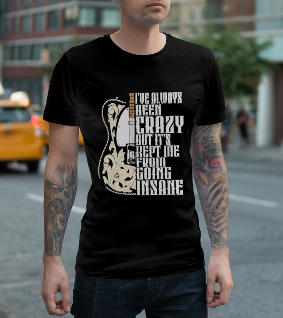 I've Always Been Crazy Kept Me From Going Insane Guitar T-Shirt