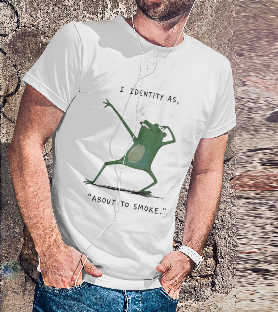 I Identity As About To Smoke Frog Dancing T-Shirt