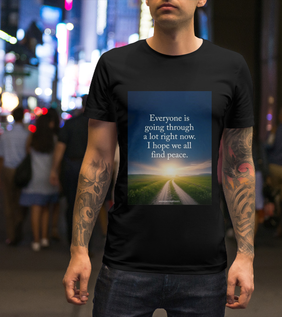 Everyone Is Going Through A Lot Right Now I Hope We All Find Peace Pathway Sunrise Power Of Positivity T-Shirt