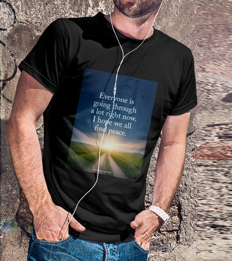 Everyone Is Going Through A Lot Right Now I Hope We All Find Peace Pathway Sunrise Power Of Positivity T-Shirt