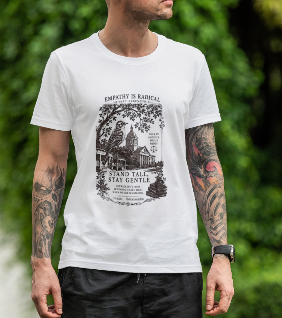 To Kill A Mockingbird Empathy Is Radical Stand Tall Stay Gentle T-Shirt