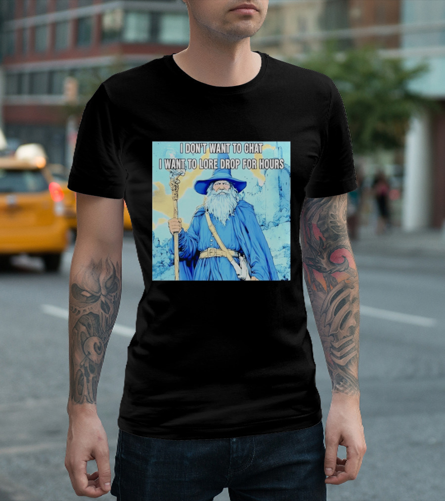 I Don't Want To Chat I Want To Lore Drop For Hours Wizard Staff Blue Cloak Tower T-Shirt