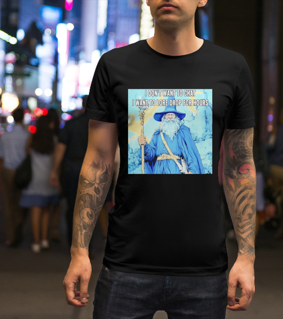I Don't Want To Chat I Want To Lore Drop For Hours Wizard Staff Blue Cloak Tower T-Shirt