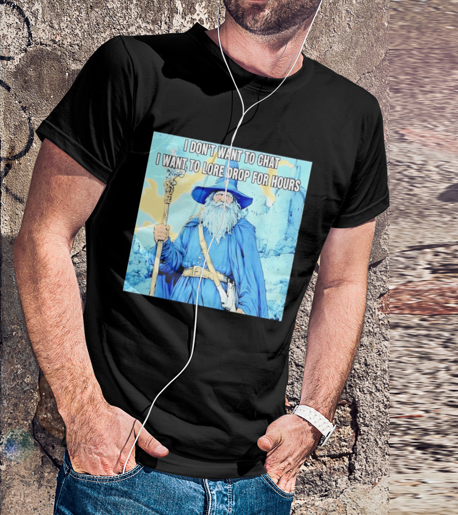 I Don't Want To Chat I Want To Lore Drop For Hours Wizard Staff Blue Cloak Tower T-Shirt