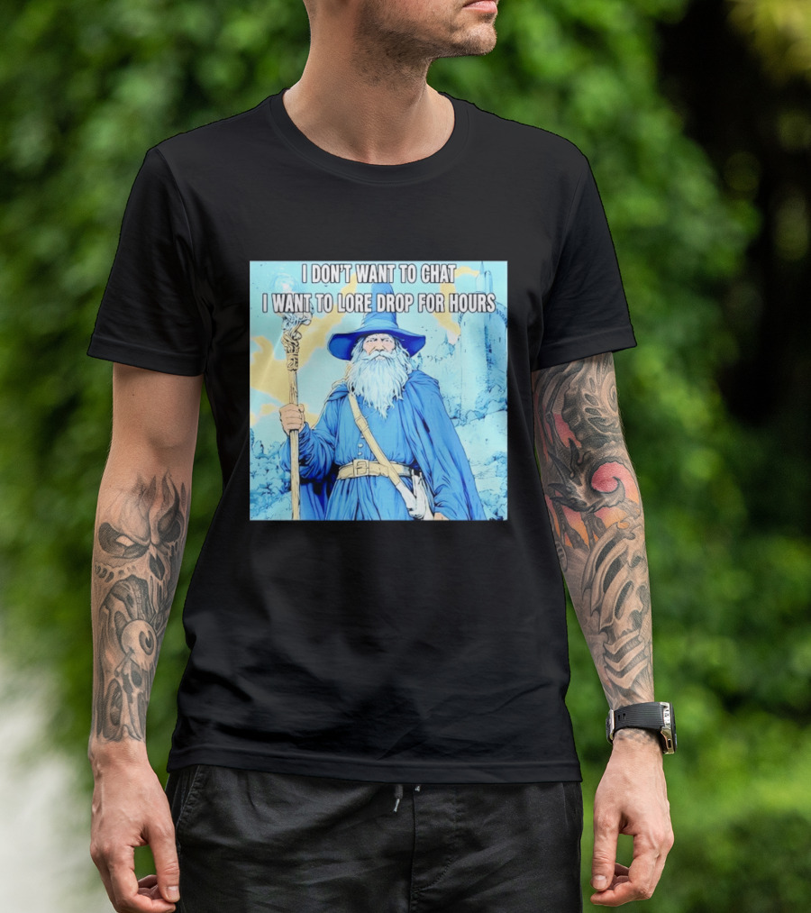 I Don't Want To Chat I Want To Lore Drop For Hours Wizard Staff Blue Cloak Tower T-Shirt