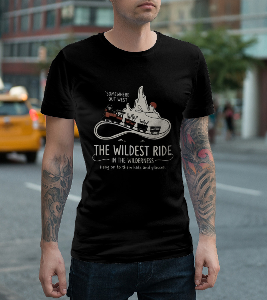 Somewhere Out West The Wildest Ride In The Wilderness Hang On To Them Hats And Glasses T-Shirt
