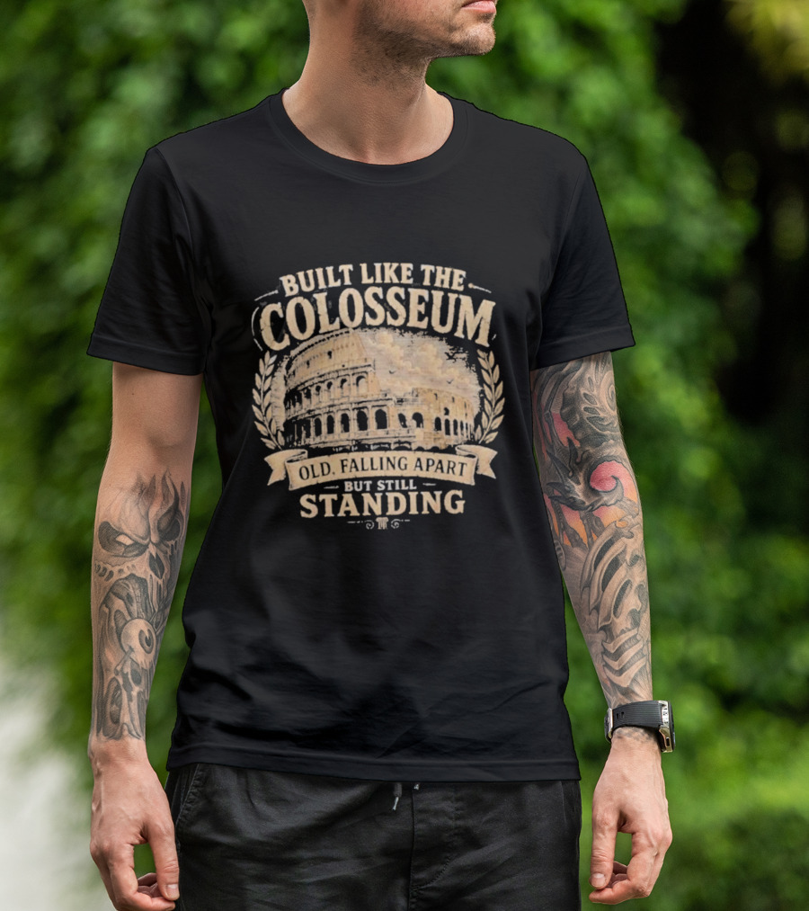 Built Like The Colosseum Old Falling Apart But Still Standing T-Shirt
