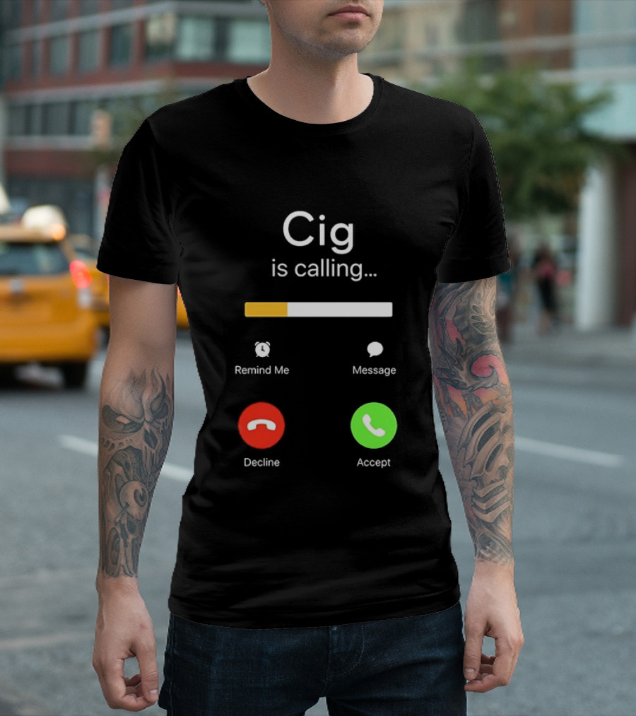 Cig Is Calling Phone Screen Decline Accept Message Remind Me T-Shirt