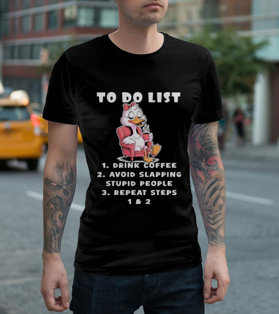 To Do List Drink Coffee Avoid Slapping Stupid People Repeat Steps 1 & 2 Duck T-Shirt