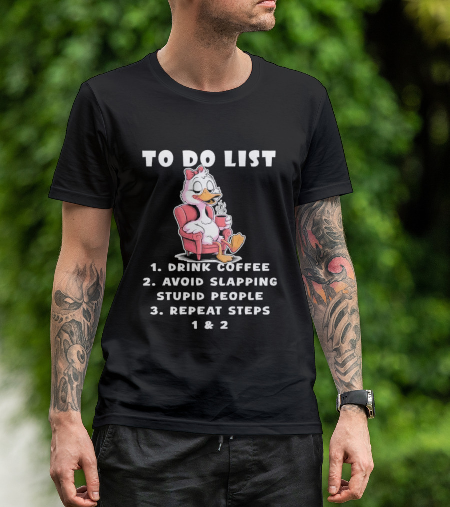 To Do List Drink Coffee Avoid Slapping Stupid People Repeat Steps 1 & 2 Duck T-Shirt