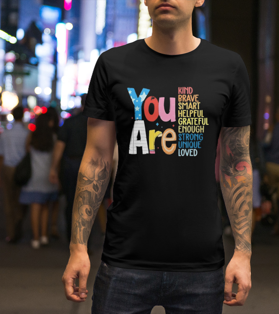 You Are Kind Brave Smart Helpful Grateful Enough Strong Unique Loved T-Shirt