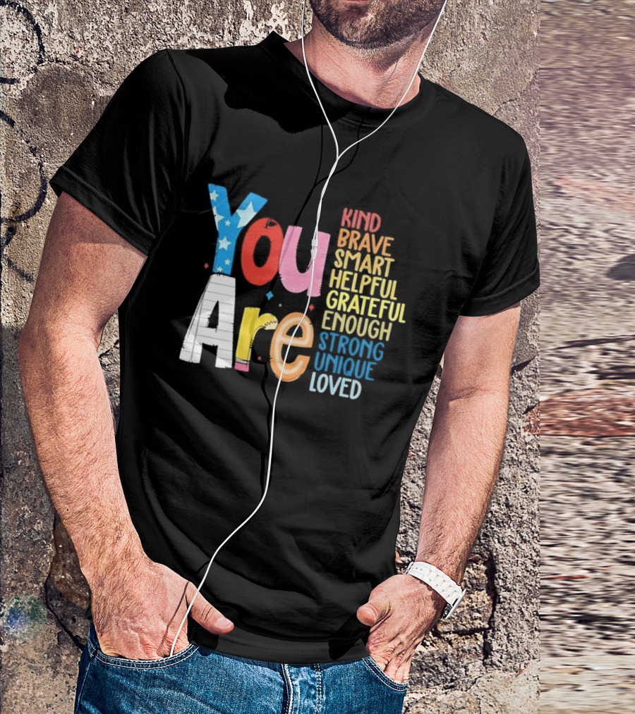 You Are Kind Brave Smart Helpful Grateful Enough Strong Unique Loved T-Shirt