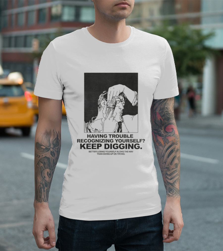 Having Trouble Recognizing Yourself Keep Digging Minimalist Sketch T-Shirt