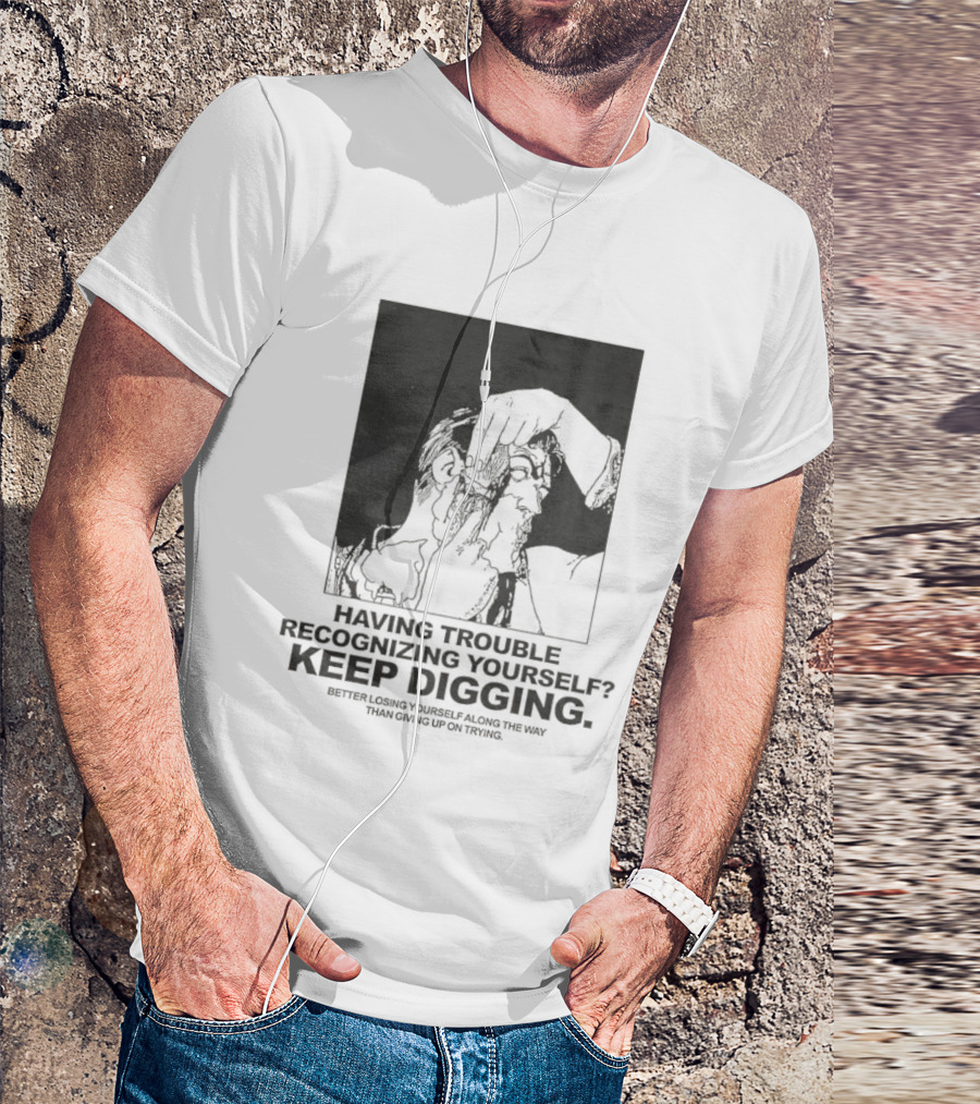Having Trouble Recognizing Yourself Keep Digging Minimalist Sketch T-Shirt