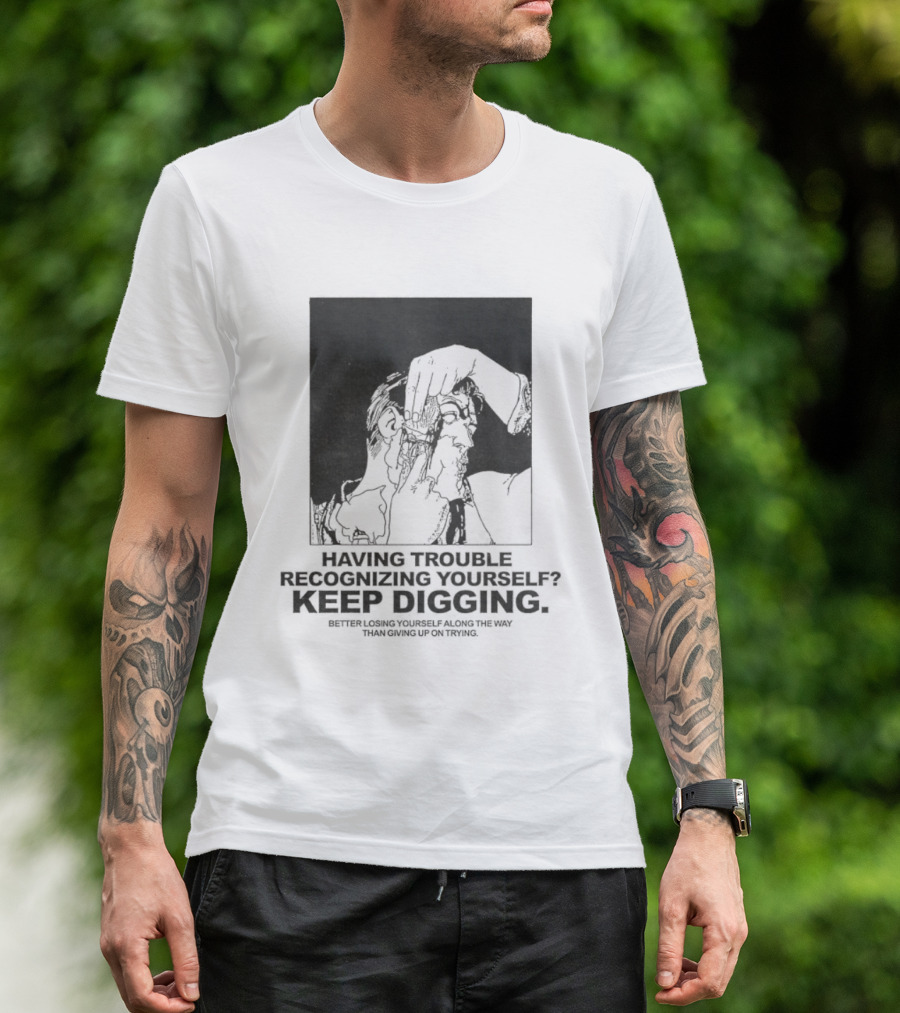 Having Trouble Recognizing Yourself Keep Digging Minimalist Sketch T-Shirt