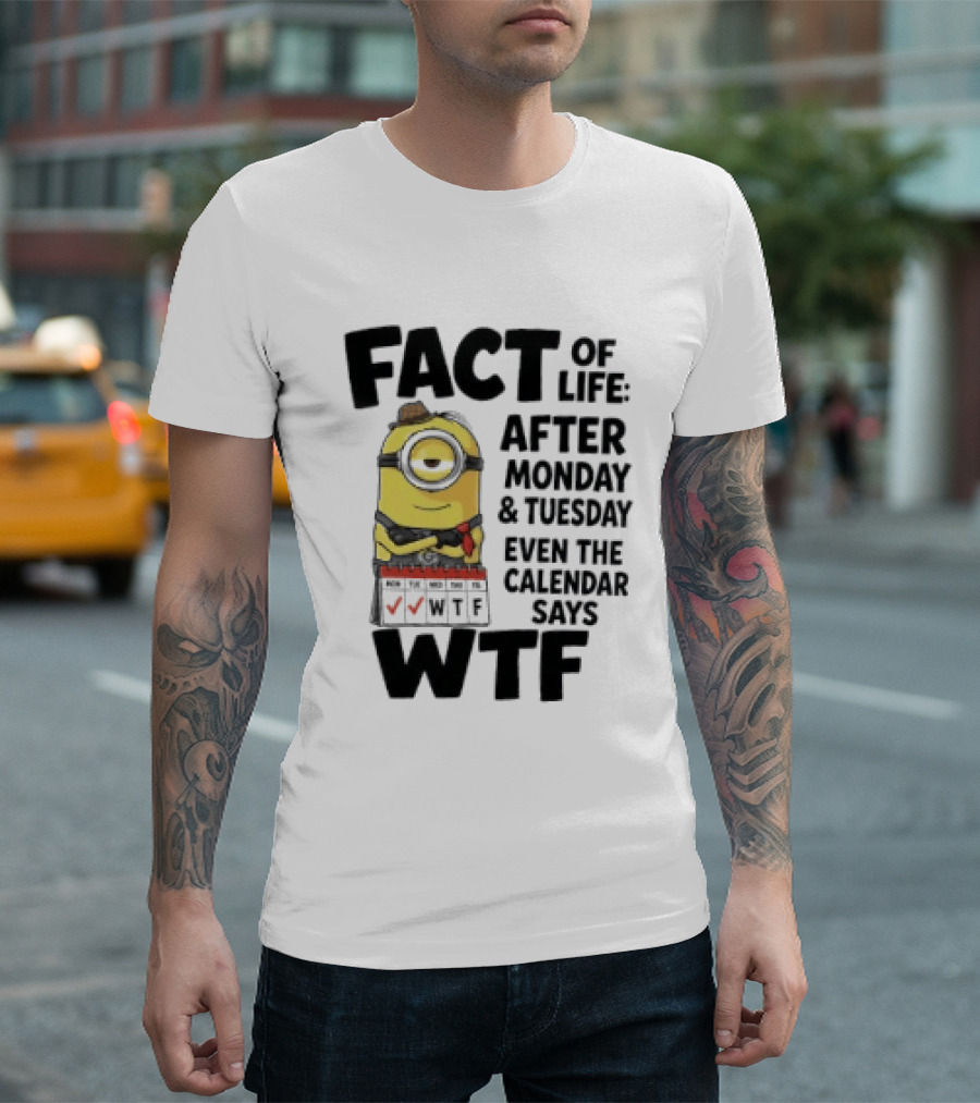 Minion Fact Of Life After Monday And Tuesday Even The Calendar Says WTF T-Shirt