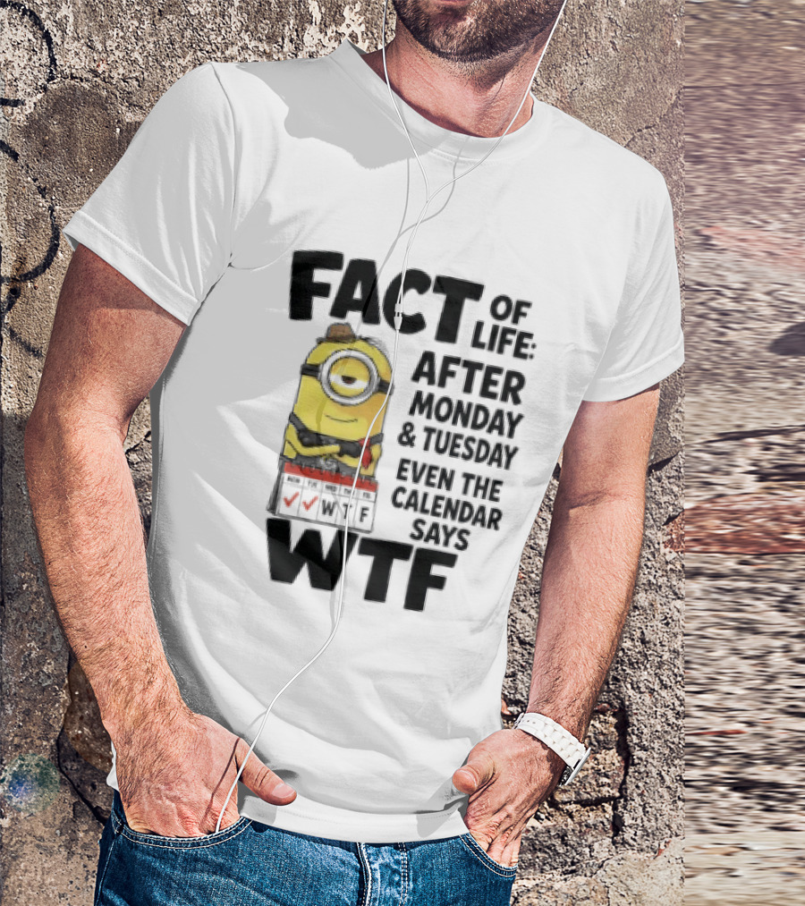 Minion Fact Of Life After Monday And Tuesday Even The Calendar Says WTF T-Shirt