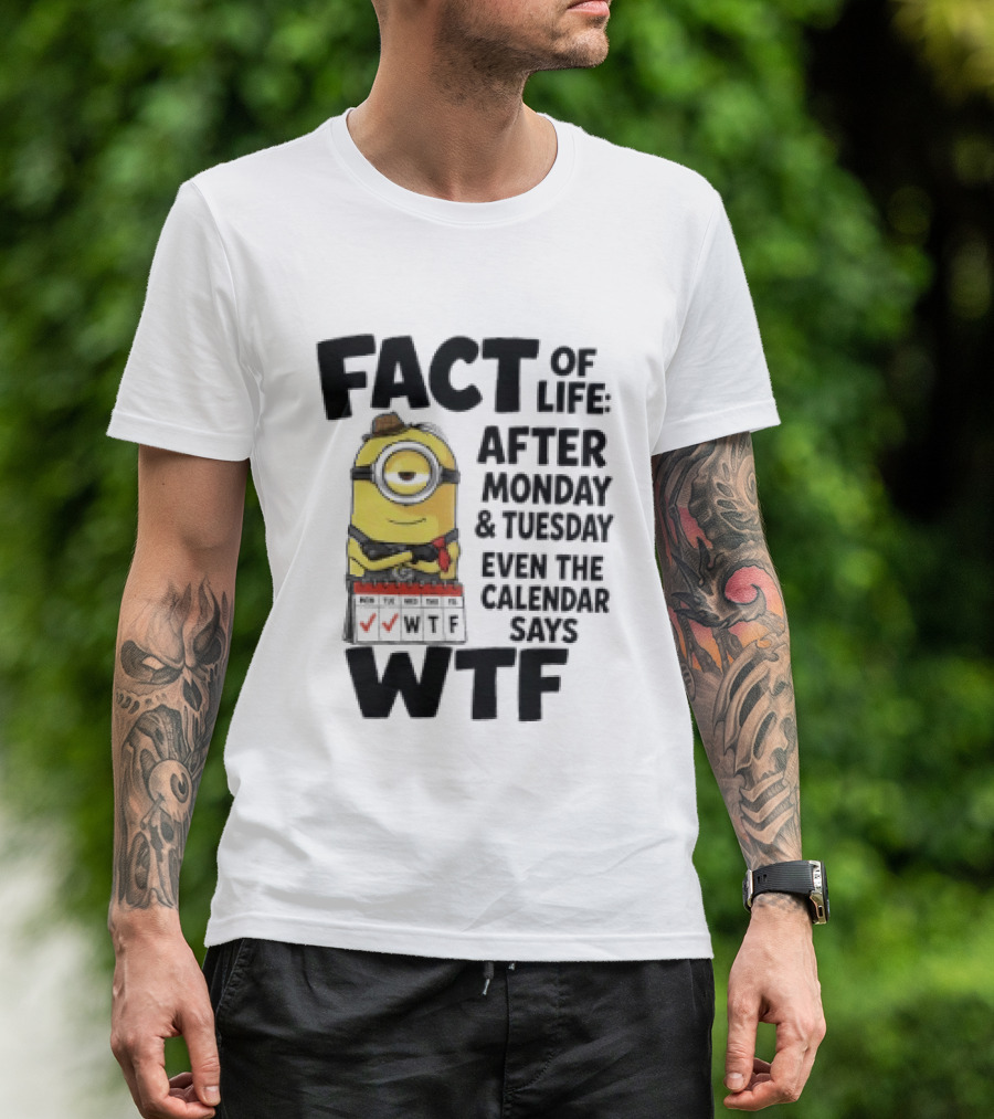 Minion Fact Of Life After Monday And Tuesday Even The Calendar Says WTF T-Shirt