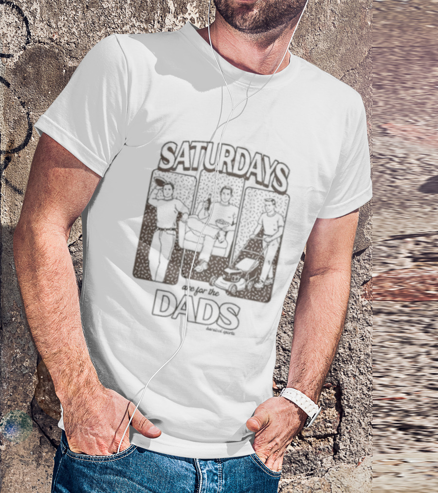 Saturdays Are For The Dads Barstool Sports Fun T-Shirt