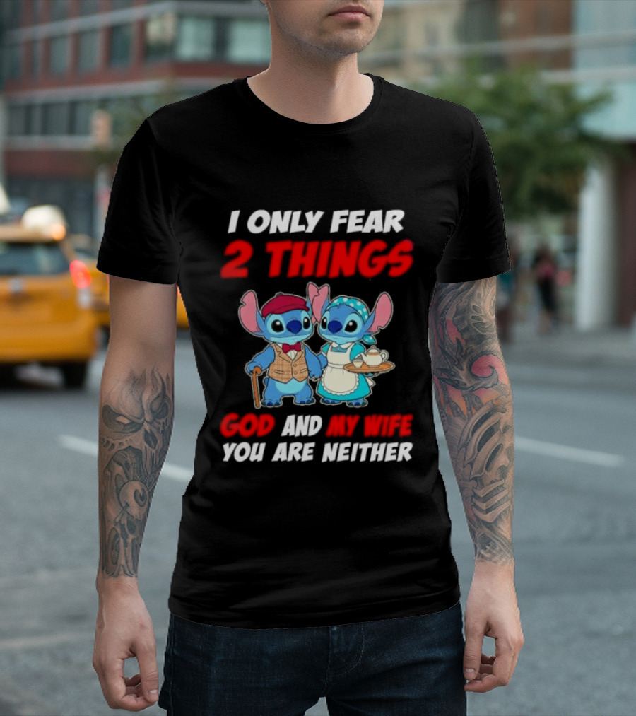 I Only Fear 2 Things God And My Wife You Are Neither Stitch T-Shirt