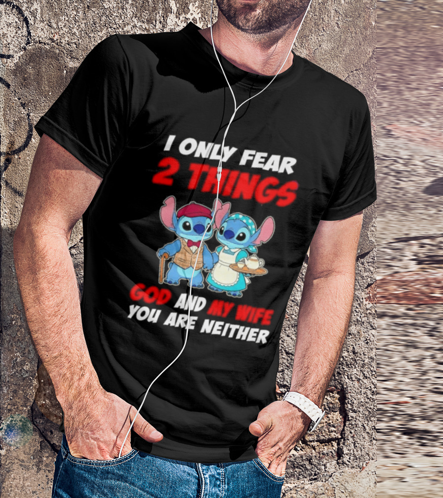 I Only Fear 2 Things God And My Wife You Are Neither Stitch T-Shirt
