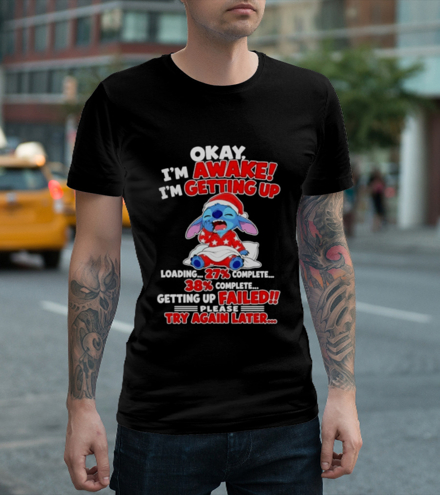Okay I'm Awake I'm Getting Up Loading 27 Complete 38 Getting Up Failed Try Again Later Stitch T-Shirt