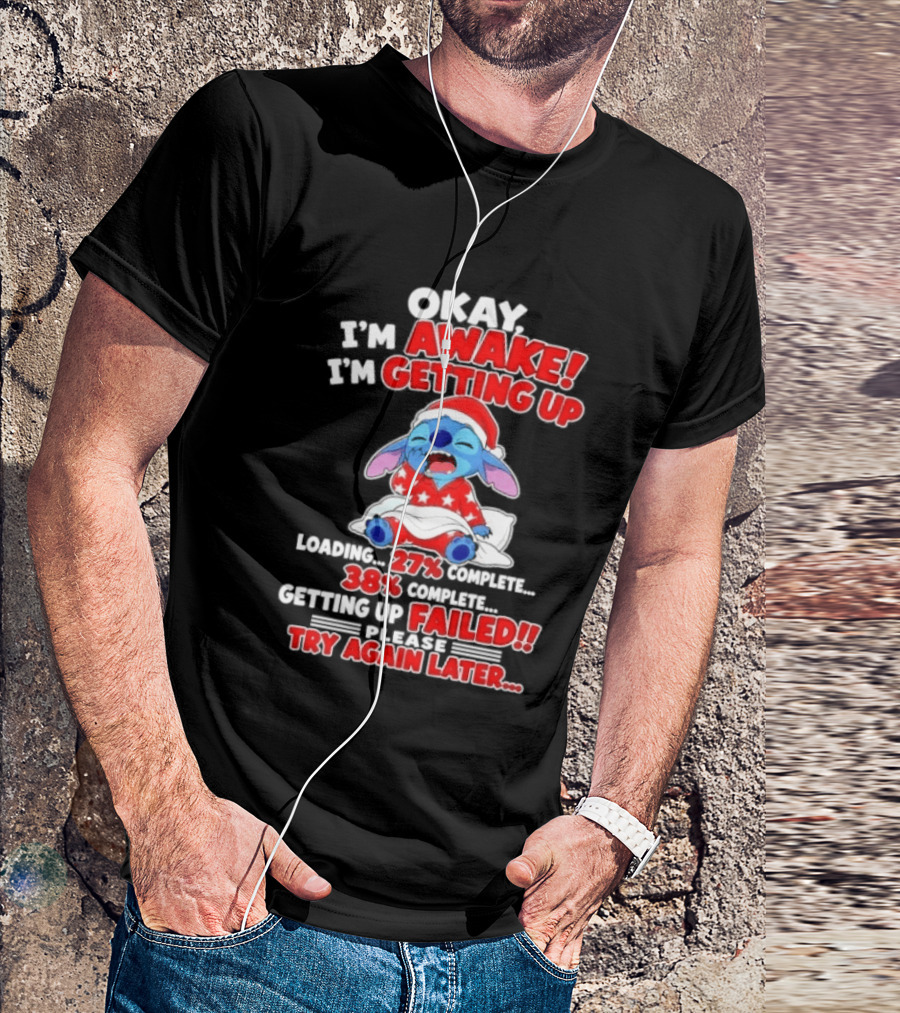 Okay I'm Awake I'm Getting Up Loading 27 Complete 38 Getting Up Failed Try Again Later Stitch T-Shirt