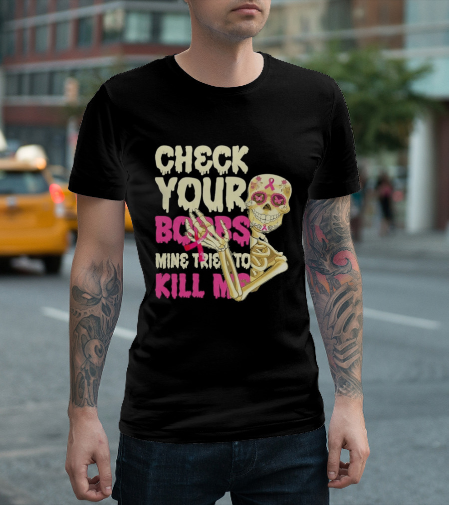 Check Your Boobs Sugar Skull Mine Tried To Kill Me T-Shirt