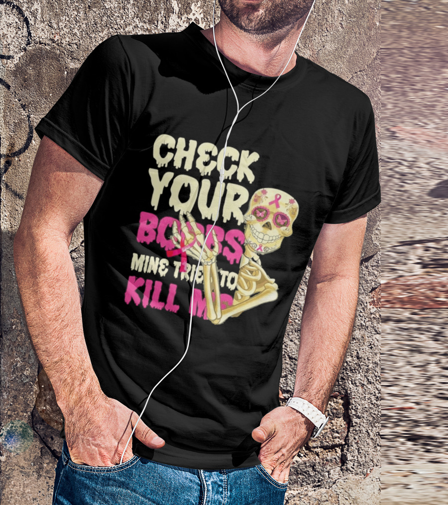Check Your Boobs Sugar Skull Mine Tried To Kill Me T-Shirt