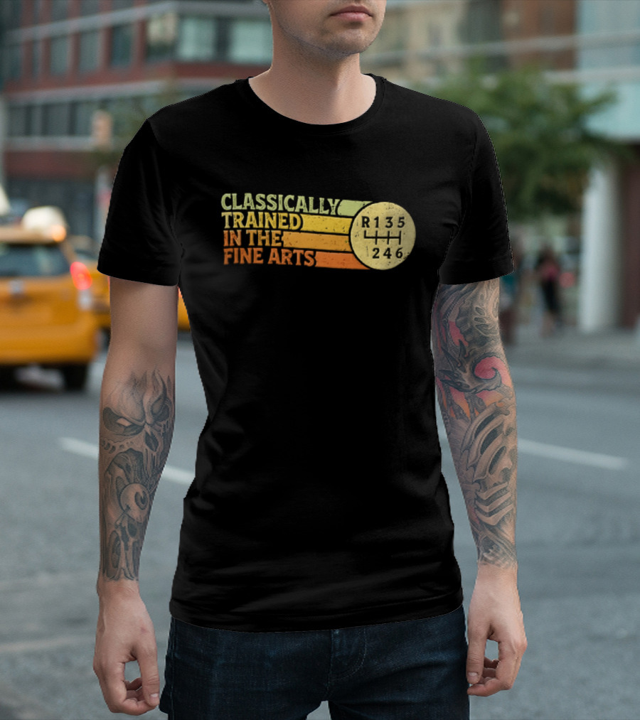 Classically Trained Manual Transmission Car Driver Shift R135 Fine Arts T-Shirt