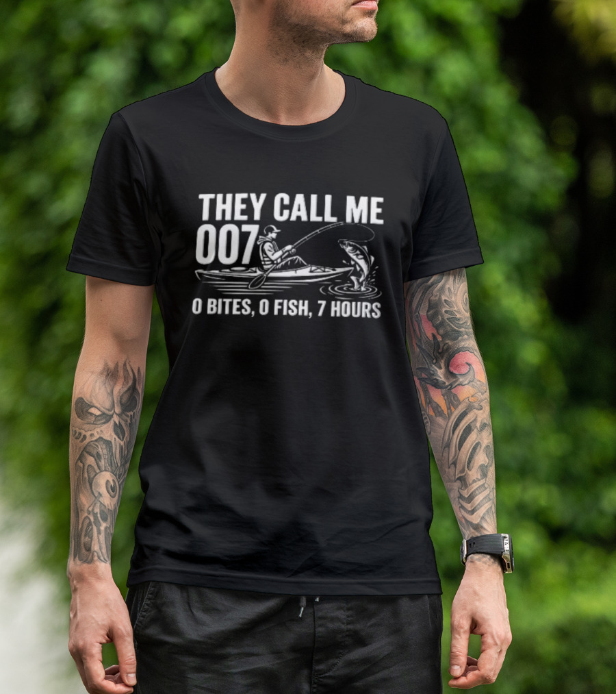 They Call Me 007 Kayak Fishing 0 Bites 0 Fish 7 Hours Angler Humor T-Shirt