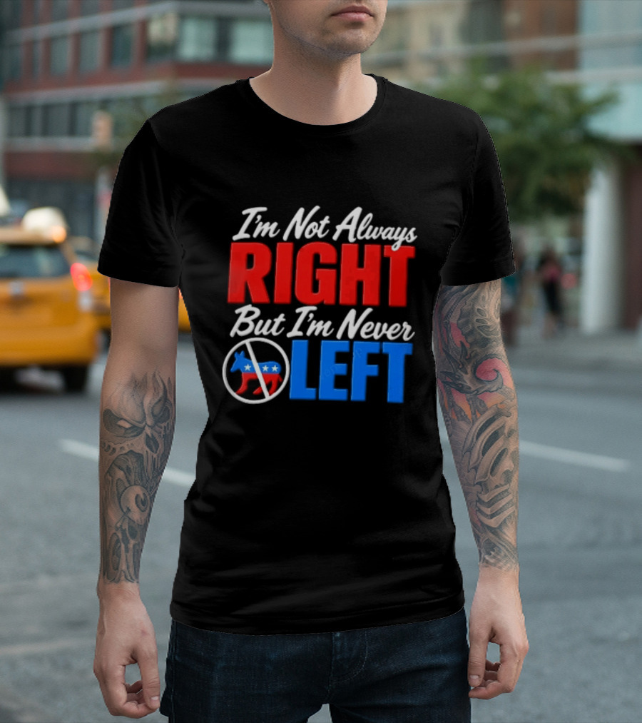 I'm Not Always Right But I'm Never Left Democratic Donkey T-Shirt