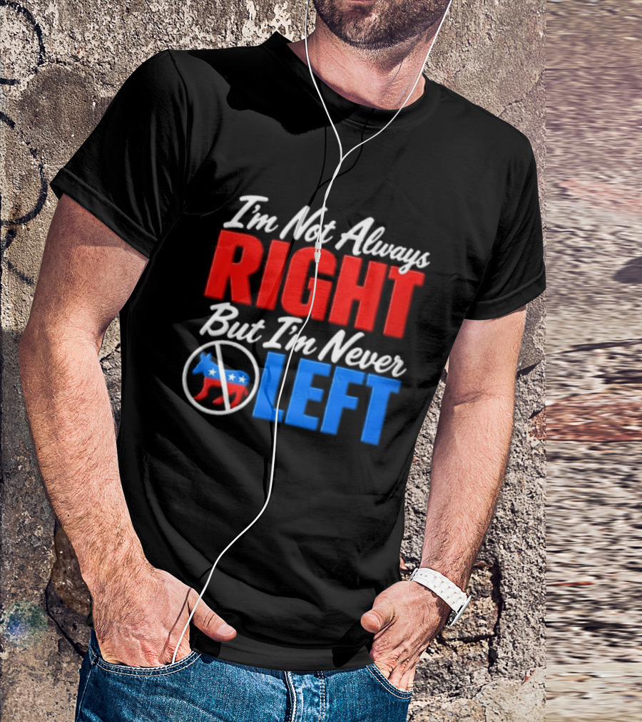 I'm Not Always Right But I'm Never Left Democratic Donkey T-Shirt