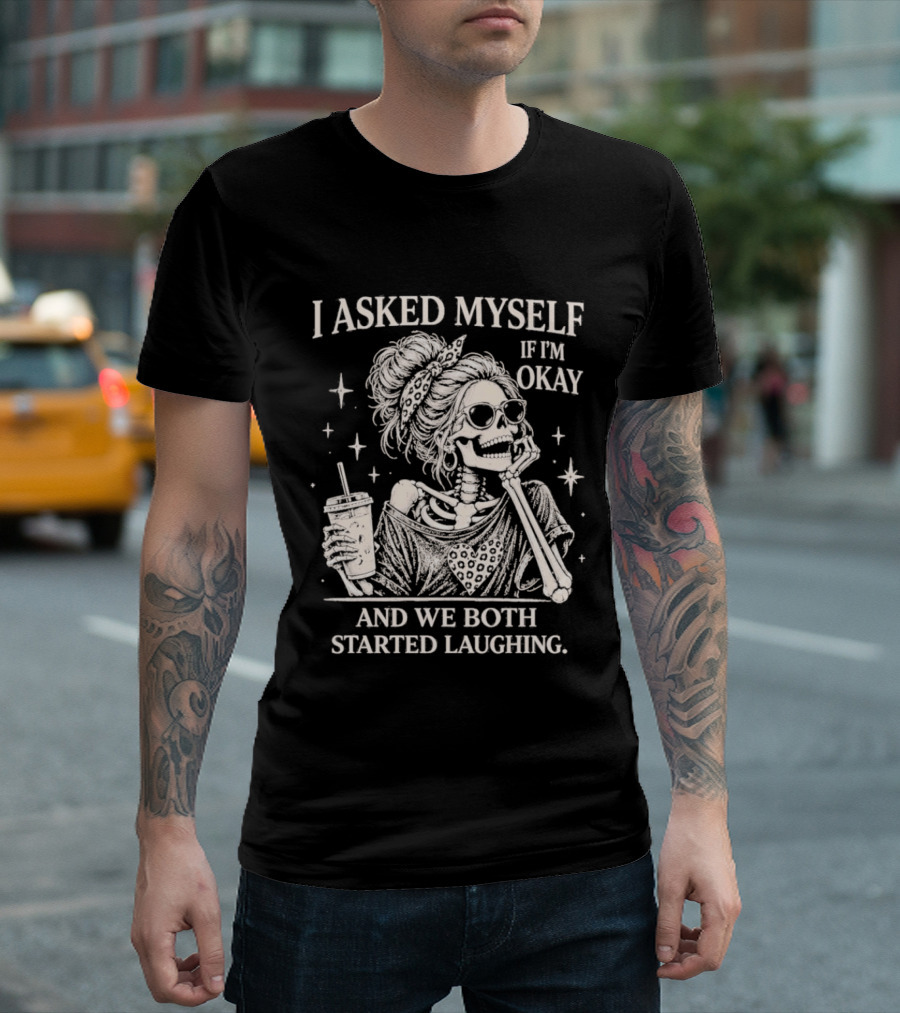 Skeleton I Asked Myself If I'm Okay And We Both Started Laughing T-Shirt