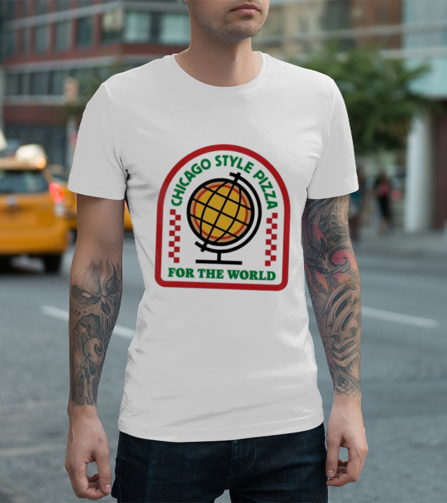 Chicago Style Pizza Globe For The World T-Shirt