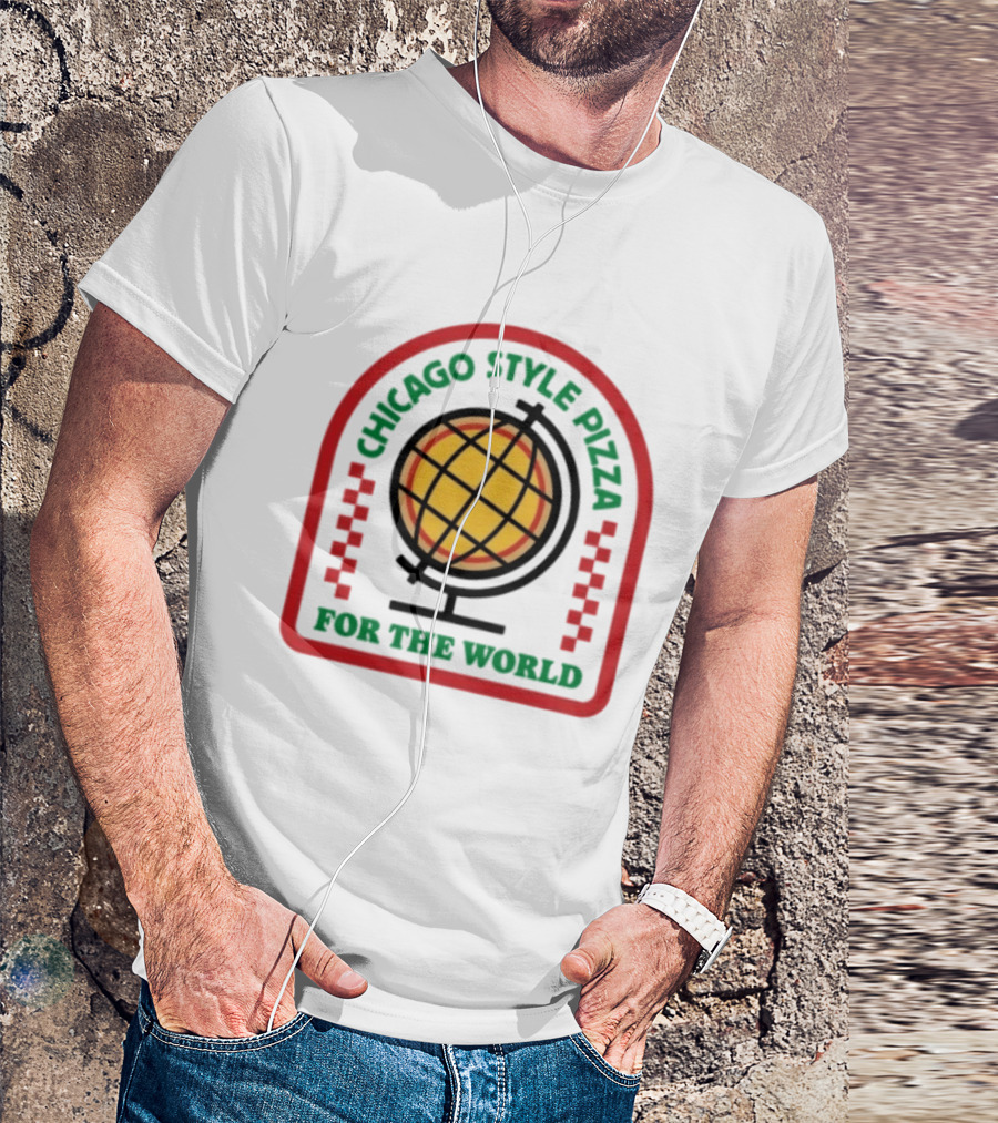 Chicago Style Pizza Globe For The World T-Shirt