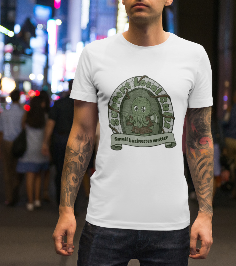 Support Local Cults Cthulhu Small Businesses Matter T-Shirt
